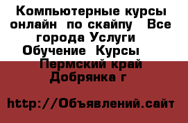 Компьютерные курсы онлайн, по скайпу - Все города Услуги » Обучение. Курсы   . Пермский край,Добрянка г.